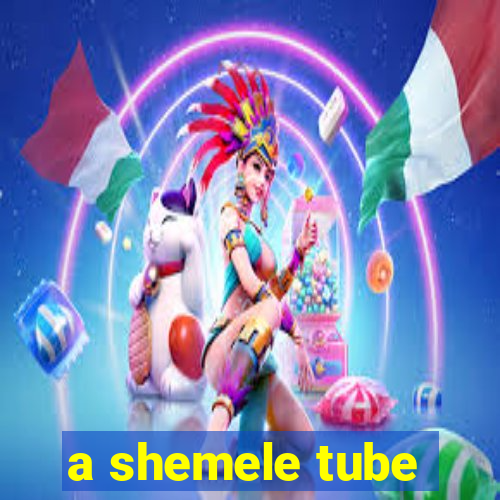 a shemele tube